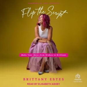 Flip the Script: Make Your Move from Broken to Brilliant - Estes, Brittany (CDs)