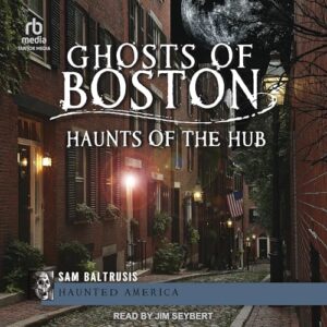 Ghosts of Boston: Haunts of the Hub (Haunted America) - Sam Baltrusis (CDs)