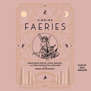 Finding Faeries: Discovering Sprites, Pixies, Redcaps, and Other Fantastical Creatures in an Urban Environment - Shalan, Gail (CDs)