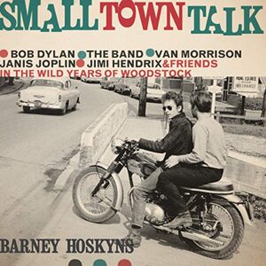 Small Town Talk: Bob Dylan, the Band, Van Morrison, Janis Joplin, Jimi Hendrix and Friends in the Wild Years of Woodstock - Hoskyns, Barney (CDs)