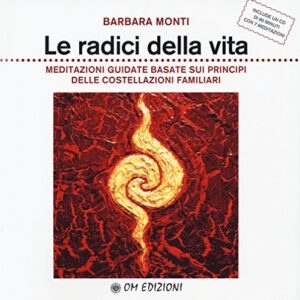 Le radici della vita. Meditazioni guidate basate sui principi delle costellazioni familiari. Con CD-Audio - Monti, Barbara (CDs)