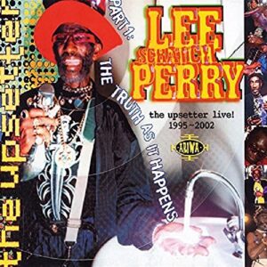 The Upsetter Live! 1995 - 2002 (Part One: The Truth As It Happens) - PERRY,LEE (CDs)