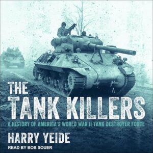 The Tank Killers: A History of America's World War II Tank Destroyer Force - Souer, Bob (CDs)