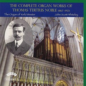 The Complete Organ Works of Thomas Tertius Noble - Volume 2 - John Scott Whiteley (Organ of York Minster) (CDs)