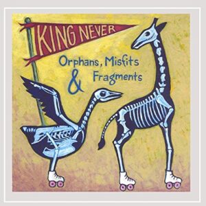 Orphans Misfits & Fragments - King Never (CDs)