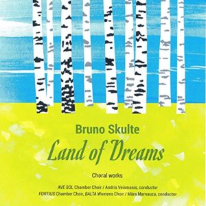 Bruno Skulte: Land of Dreams - Choral Works - CHAMBER CHOIR FORTIUS / MARNAUZA,MARA / CHAMBER CHOIR FORTIUS / MARNAUZA,MARA & OTHERS (CDs)