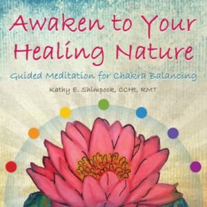 Awaken to Your Healing Nature Guided Meditation for Chakra Balancing - Kathy E. Shimpock (CDs)