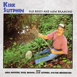 Old Roots & New Branches - Kirk Sutphin (CDs)