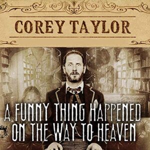 A Funny Thing Happened on the Way to Heaven: Or, How I Made Peace with the Paranormal and Stigmatized Zealots and Cynics in the Process - Taylor, Corey (CDs)