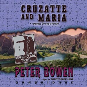 Cruzatte and Maria Lib/E: A Gabriel Du Pre Mystery: 8 - Bowen, Peter (CDs)