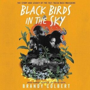 Black Birds in the Sky: The Story and Legacy of the 1921 Tulsa Race Massacre - Colbert, Brandy (CDs)