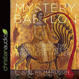 Mystery Babylon: Unlocking the Bible's Greatest Prophetic Mystery - Richardson, Joel (CDs)
