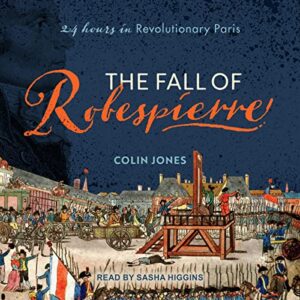 The Fall of Robespierre: 24 Hours in Revolutionary Paris - Jones, Colin (CDs)