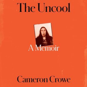 The Uncool: A Memoir - Crowe, Cameron (CDs)