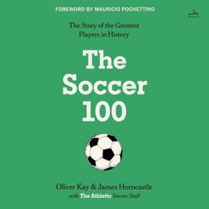 The Soccer 100: The Story of the Greatest Players in History - Kay, Oliver (CDs)