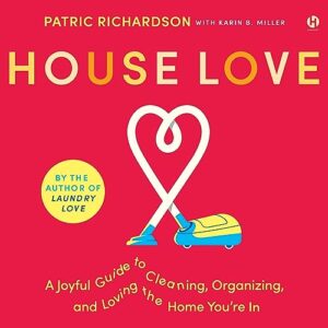 House Love: A Joyful Guide to Cleaning, Organizing, and Loving the Home You're in - Miller, Karin (CDs)