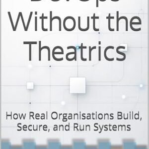 DevOps Without the Theatrics: How Real Organisations Build, Secure, and Run Systems (English Edition) - Vahidi, Omid (CDs)