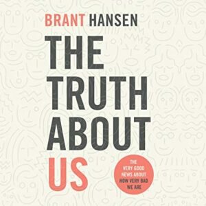 The Truth About Us: The Very Good News About How Very Bad We Are - Hansen, Brant (CDs)