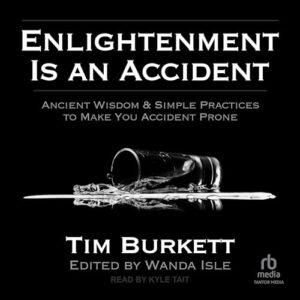 Enlightenment Is an Accident: Ancient Wisdom & Simple Practices to Make You Accident Prone - Burkett, Tim (CDs)