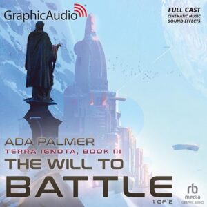 The Will to Battle (1 of 2) [Dramatized Adaptation]: Terra Ignota 3 - Palmer, Ada (CDs)