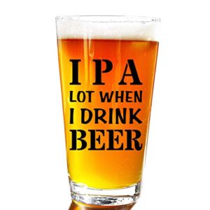 IPA A Lot When I Drink Beer Copos de presente engraçados para amantes de cerveja - Caneca de vidro canecas de presente frases engraçadas aniversário natal presente de feriado para pai, mãe, avô, avó, (Cervejas)