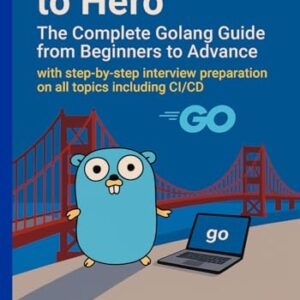 Go from Zero to Hero - The Complete Golang Guide from Beginners to Advance: with step by step interview preparation in Go lang on all topics including CI/CD - Golang - AU, Veerabhadra (CDs)