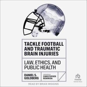 Tackle Football and Traumatic Brain Injuries: Law, Ethics, and Public Health - Goldberg, Daniel S (CDs)