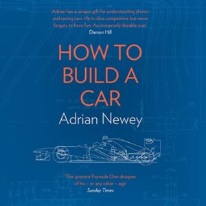 How to Build a Car: The Autobiography of the World's Greatest Formula 1 Designer - Newey, Adrian (CDs)