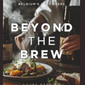 Beyond the Brew: Unique Food Pairings with Belgium's Best Beers - Garrido, Laura (Cervejas)