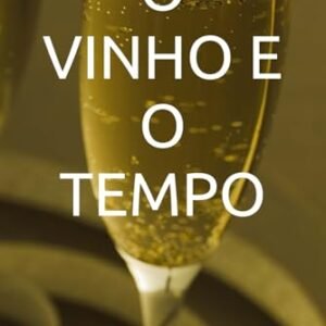 O VINHO E O TEMPO: Técnica, História e Sensibilidade em Cinquenta Atos de Paixão e Terroir (Portuguese Edition) - Du Vin, Édouard (Vinhos)