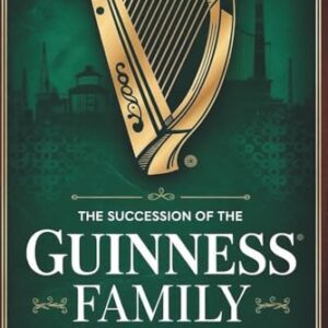 The Succession Of The Guinness Family: The Rise and Legacy of Ireland’s Brewing Dynasty - Helms, Raymond (Cervejas)