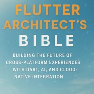 The Flutter Architect’s Bible: Building the Future of Cross-Platform Experiences with Dart, AI, and Cloud-Native Integration (English Edition) - Lori, Max G. H. (CDs)