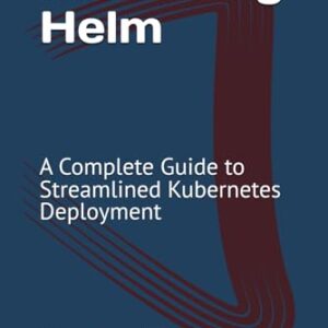 Mastering Helm: A Complete Guide to Streamlined Kubernetes Deployment - Trex, Nova (CDs)