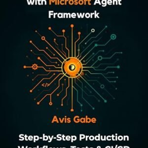 Building Intelligent Agents with Microsoft Agent Framework: Step-by-Step Production Workflows, Tests & CI/CD for Developers (English Edition) - Gabe, Avis (CDs)