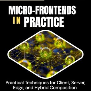 MICRO-FRONTENDS IN PRACTICE: Practical Techniques for Client, Server, Edge, and Hybrid Composition (English Edition) - DESMOND , ALBERT BRIAN (CDs)