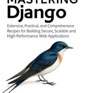 Mastering Django : Extensive, Practical, and Comprehensive Recipes for Building Secure, Scalable, and High-Performance Web Applications (English Edition) - Greenmoor , Isaac P. (CDs)