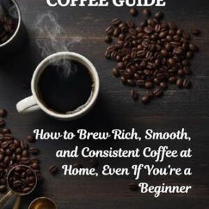 The Best Home Coffee Guide: How to Brew Rich, Smooth, and Consistent Coffee at Home, Even If You’re a Beginner - Charles, Loren (Cervejas)