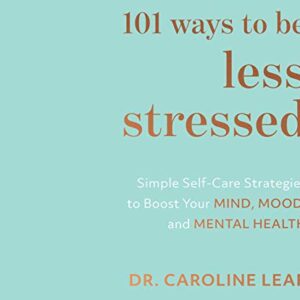 101 Ways to Be Less Stressed: Simple Self-Care Strategies to Boost Your Mind, Mood, and Mental Health - Leaf, Caroline (CDs)