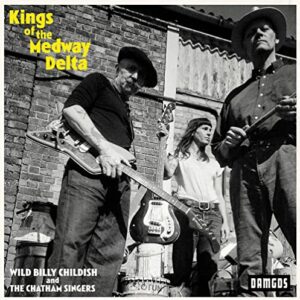 Kings Of The Medway Delta - Childish, Wild Billy & The Chatham Singers (CDs)