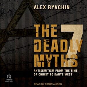 The 7 Deadly Myths: Antisemitism from the Time of Christ to Kanye West - Ryvchin, Alex (CDs)