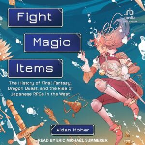 Fight, Magic, Items: The History of Final Fantasy, Dragon Quest, and the Rise of Japanese Rpgs in the West - Moher, Aidan (CDs)