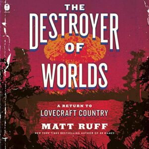 The Destroyer of Worlds: A Return to Lovecraft Country - Ruff, Matt (CDs)