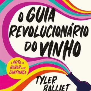 O guia revolucionário do vinho: A arte de beber com confiança - Balliet, Tyler (Bebidas)