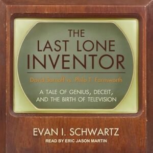 The Last Lone Inventor: A Tale of Genius, Deceit, and the Birth of Television - Martin, Eric (CDs)