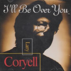 I'll Be Over You - Larry Coryell (CDs)
