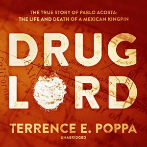 Drug Lord: The True Story of Pablo Acosta; The Life and Death of a Mexican Kingpin - Poppa, Terrence E (CDs)