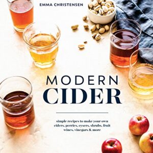 Modern Cider: Simple Recipes to Make Your Own Ciders, Perries, Cysers, Shrubs, Fruit Wines, Vinegars, and More (English Edition) - Christensen, Emma (Cervejas)