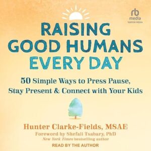 Raising Good Humans Every Day: 50 Simple Ways to Press Pause, Stay Present, and Connect with Your Kids - Msae (CDs)