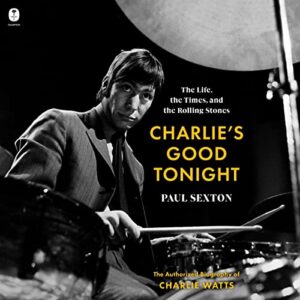 Charlie's Good Tonight: The Life, the Times, and the Rolling Stones: The Authorized Biography of Charlie Watts - Sexton, Paul (CDs)