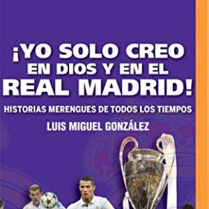 ¡Yo solo creo en Dios y en el Real Madrid! (Narración en Castellano): Historias merengues de todos los tiempos - González, Luis Miguel (CDs)
